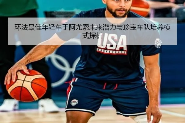 环法最佳年轻车手阿尤索未来潜力与珍宝车队培养模式探析