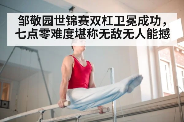 邹敬园世锦赛双杠卫冕成功，七点零难度堪称无敌无人能撼