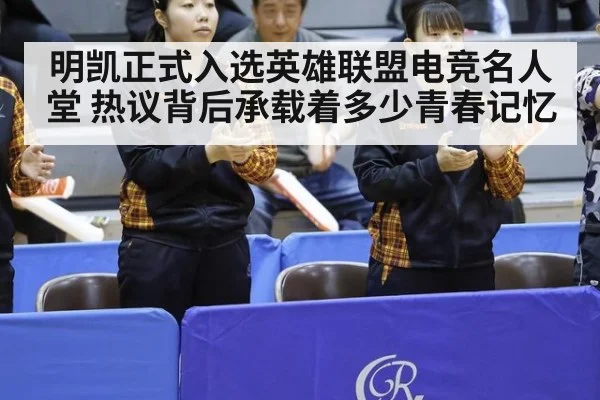 明凯正式入选英雄联盟电竞名人堂 热议背后承载着多少青春记忆